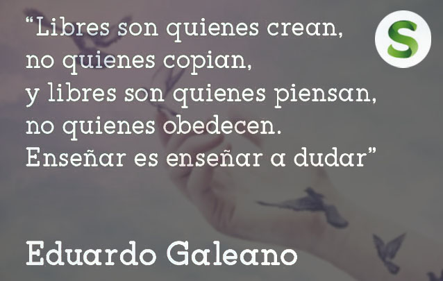 Enseñar es enseñar a dudar. Eduardo Galeano - Smyth Academy Madrid